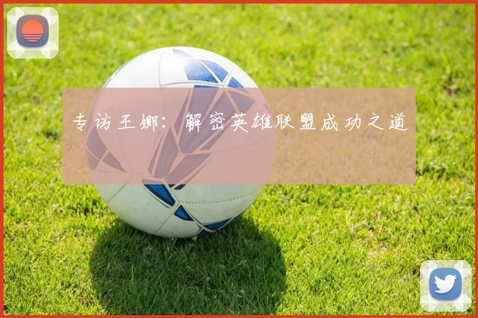 专访王娜：解密英雄联盟成功之道