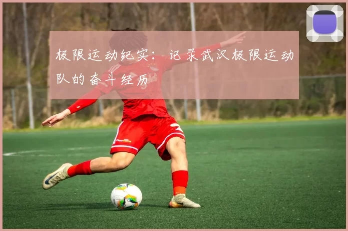 极限运动纪实：记录武汉极限运动队的奋斗经历