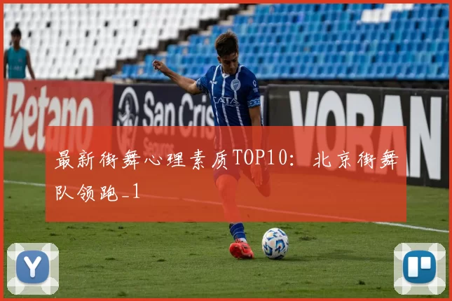 最新街舞心理素质TOP10：北京街舞队领跑_1