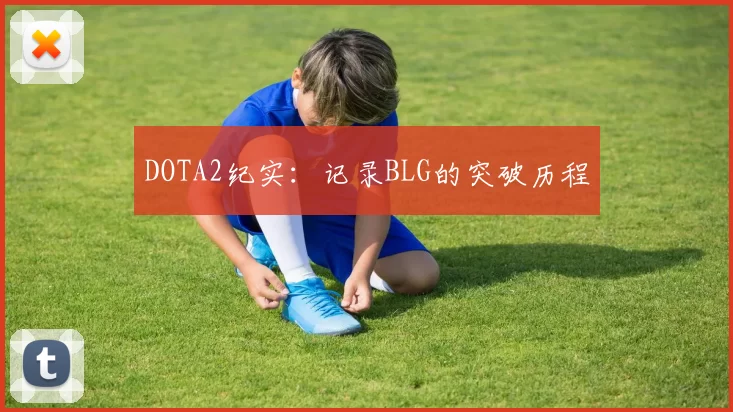 DOTA2纪实：记录BLG的突破历程