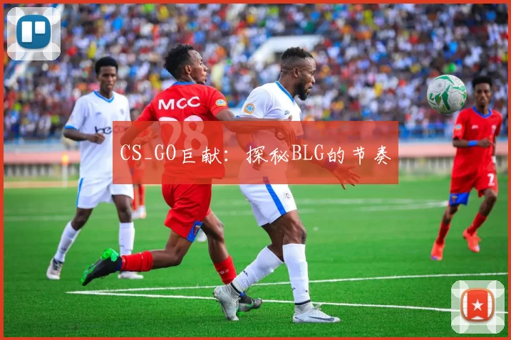CS_GO巨献：探秘BLG的节奏